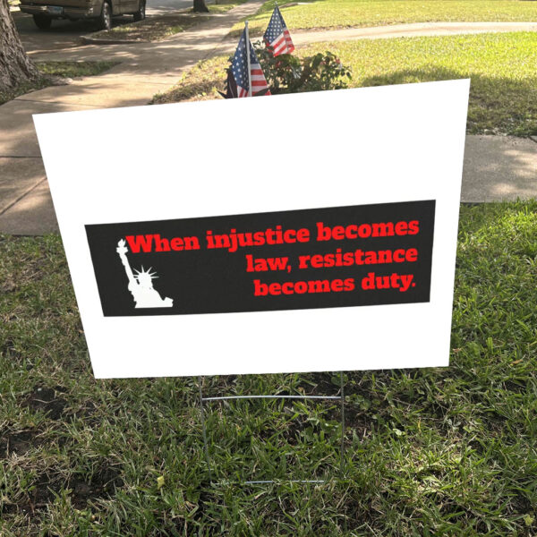 When Injustice becomes law resistance becomes duty Yard Sign