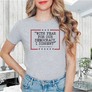 With Fear For Our Democracy I Dissent T-Shirt