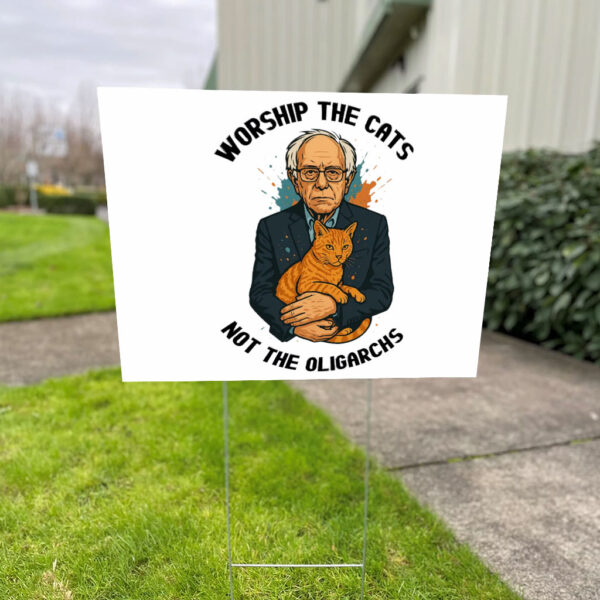 Worship The Cats Not The Oligarchy, Bernie Sanders 2025 Yard Sign