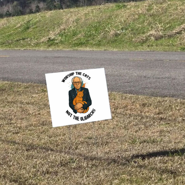 Worship The Cats Not The Oligarchy, Bernie Sanders 2025 Yard Sign