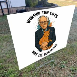 Worship The Cats Not The Oligarchy, Bernie Sanders 2025 Yard Sign