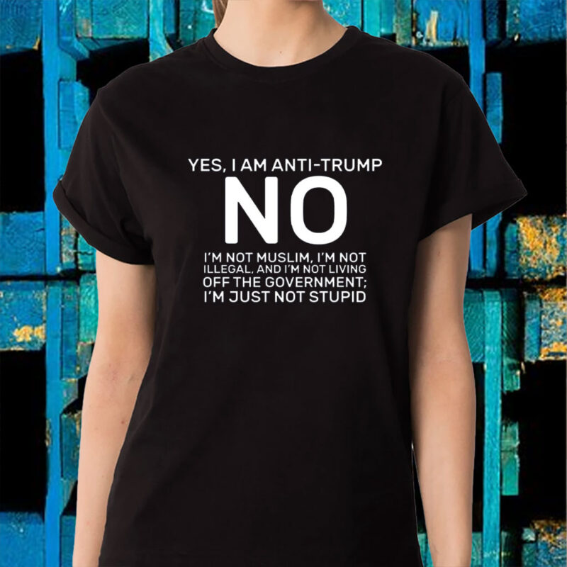 Yes I Am Anti Trump 2025 T-Shirt