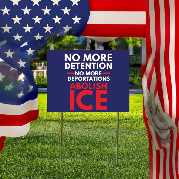 Abolish ICE Yard Sign – No More Detention No More Deportations Lawn Sign