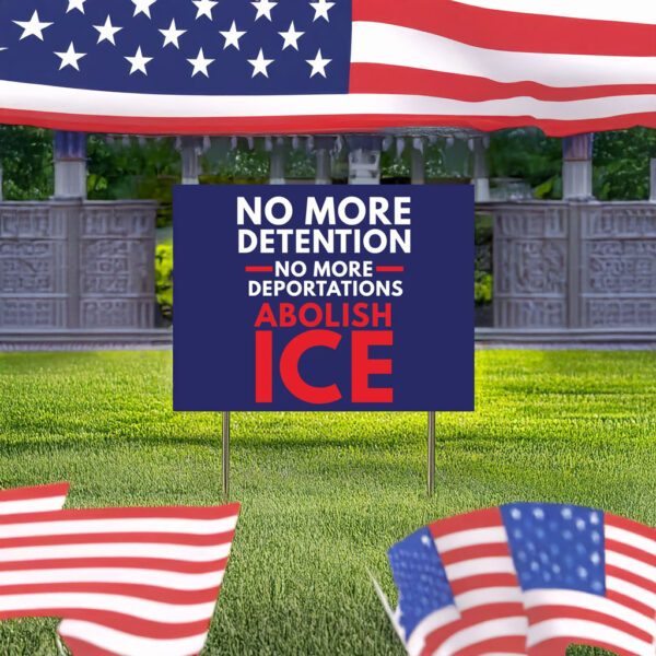 Abolish ICE Yard Sign – No More Detention No More Deportations Lawn Sign