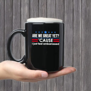 Anti-Trump-Mug,-Are-We-Great-Yet-Cause-I-Just-Feel-Embarrassed-Mug-us