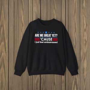 Anti-Trump-T-Shirt,-Are-We-Great-Yet-Cause-I-Just-Feel-Embarrassed-Shirt-us