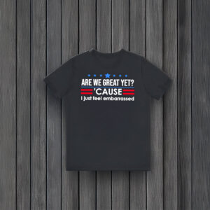 Anti-Trump-T-Shirt,-Are-We-Great-Yet-Cause-I-Just-Feel-Embarrassed-Shirt-usa