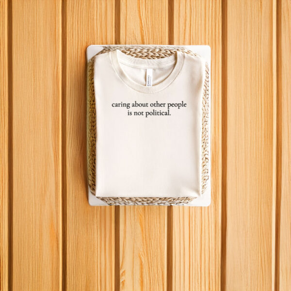 Anti-Trump-T-Shirt,-Caring-About-Other-People-Is-Not-Political-Shirt