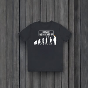 Anti-Trump-T-Shirt,-Go-Back-We-Screwed-Up-Shirt-us
