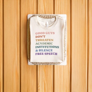 Anti-Trump-T-Shirt,-Good-Guys-Don't-Threaten-Academic-Institutions-&-Silence-Free-Speech-Shirt-usa