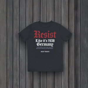 Anti-Trump-T-Shirt,-Resist-Like-it's-1938-Germany-Shirt
