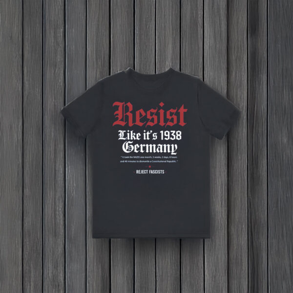 Anti-Trump-T-Shirt,-Resist-Like-it's-1938-Germany-Shirt