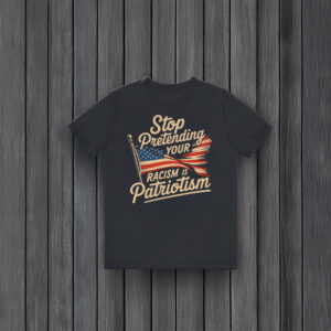 Anti-Trump-T-Shirt,-Stop-Pretending-Your-Racism-Is-Patriotism-Shirt