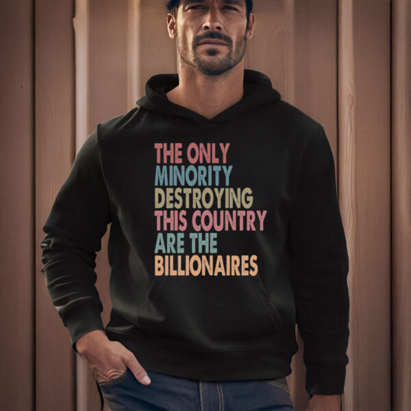Anti-Trump-T-Shirt,-The-Only-Minority-Destroying-This-Country-Are-Billionaires-Shirt