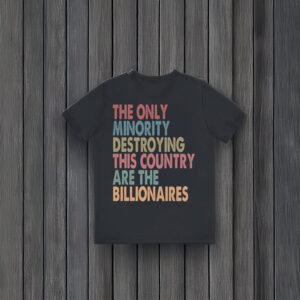 Anti-Trump-T-Shirt,-The-Only-Minority-Destroying-This-Country-Are-Billionaires-Shirt-usa