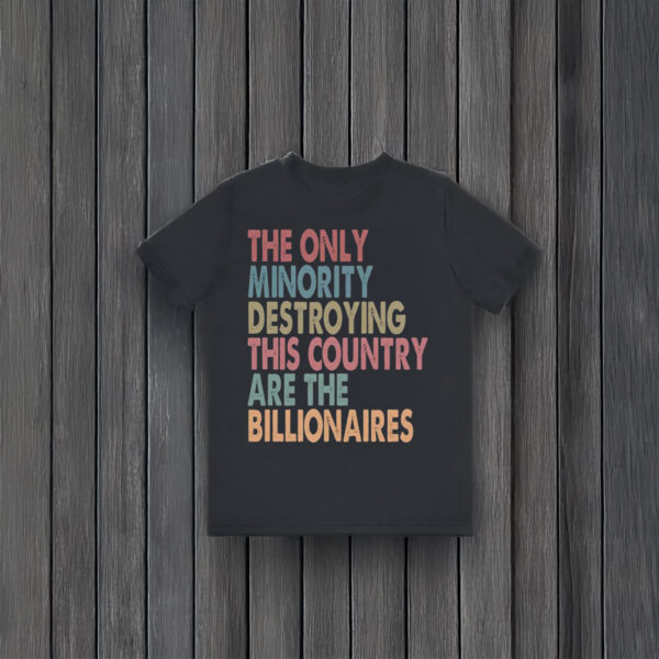 Anti-Trump-T-Shirt,-The-Only-Minority-Destroying-This-Country-Are-Billionaires-Shirt-usa